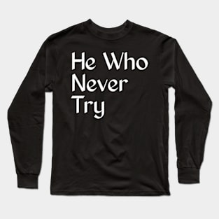 He who never try Long Sleeve T-Shirt